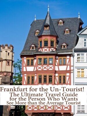 cover image of Frankfurt for the Un-Tourist! the Ultimate Travel Guide for the Person Who Wants to See More than the Average Tourist